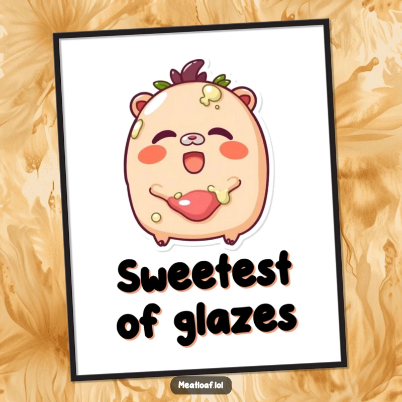 Funny Glazed Meatloaf Poster: A rosy-cheeked meatloaf giggles joyfully as it's being glazed, depicted with sweet delight.