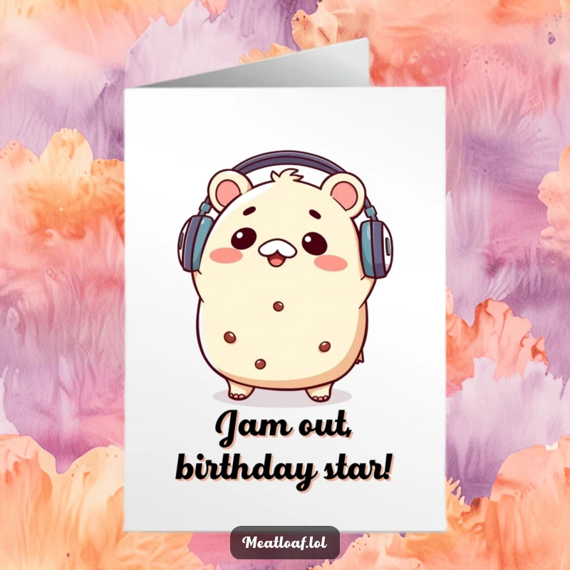 Funny Free Printable Birthday Card: Kawaii meatloaf character wearing large headphones, bopping its head energetically to music.